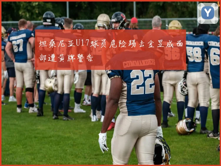 坦桑尼亚U17球员危险踢击金昱成面部遭黄牌警告